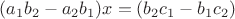 $(a_1b_2 - a_2b_1) x = (b_2c_1 - b_1c_2)$