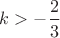 $k>-\dfrac{2}{3}$