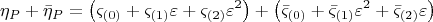$$ \[
\eta _P  + \bar \eta _P  = \left( {\varsigma _{\left( 0 \right)}  + \varsigma _{\left( 1 \right)} \varepsilon  + \varsigma _{\left( 2 \right)} \varepsilon ^2 } \right) + \left( {\bar \varsigma _{\left( 0 \right)}  + \bar \varsigma _{\left( 1 \right)} \varepsilon ^2  + \bar \varsigma _{\left( 2 \right)} \varepsilon } \right)
\]$