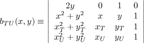 $b_{TU}(x,y)\equiv\left| \begin{array}{cccc} 2y & 0 & 1 & 0 \\ x^{2}+y^{2} & x & y & 1 \\ x_{T}^{2}+y_{T}^{2} & x_{T} & y_{T} & 1 \\ x_{U}^{2}+y_{U}^{2} & x_{U} & y_{U} & 1 \\ \end{array} \right|$