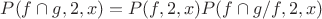 $P(f\cap g,2,x)=P(f,2,x)P(f\cap g/f,2,x)$