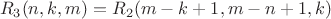 $$R_3(n,k,m)=R_2(m-k+1, m-n+1, k)$$