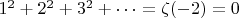 $1^2+2^2+3^2+\dotsb=\zeta(-2)=0$
