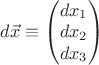 $d\vec x\equiv\begin{pmatrix}dx_1\\dx_2\\dx_3\end{pmatrix}$