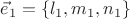 $\vec e_1=\{l_1,m_1,n_1\}$