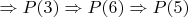 $\Rightarrow P(3) \Rightarrow P(6) \Rightarrow P(5)$