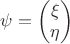 $\psi=\begin{pmatrix} \xi \\ \eta \end{pmatrix}$