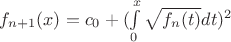 $f_{n+1}(x)=c_0 + (\int\limits_0^{x} {\sqrt{f_n (t)} dt)^2$