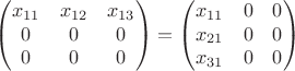 $$\begin{pmatrix}x_{11}&x_{12}&x_{13}\\0&0&0\\0&0&0\end{pmatrix}=
\begin{pmatrix}x_{11}&0&0\\x_{21}&0&0\\x_{31}&0&0\end{pmatrix}$$