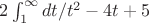 $2 \int_1^  \infty  dt/t^{2}  -4t +5$
