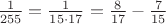 $\frac 1{255}=\frac 1 {15\cdot 17}=\frac 8{17}-\frac 7{15}$ $\frac 1{255}=\frac 1 {15\cdot 17}=\frac 8{17}-\frac 7{15}$