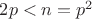 $2p<n=p^2$