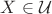 $X \in \mathcal{U}$