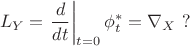 $$L_Y=\left.\frac d{dt}\right|_{t=0} {\phi_t^*}=\nabla_X~?$$