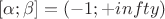 $[\alpha;\beta] = (-1;+infty)$