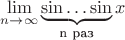 $\lim\limits_{n\to\infty}\underbrace{\sin\dots\sin}_\text{n раз}x$