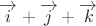 $\overrightarrow{i}+\overrightarrow{j}+\overrightarrow{k}$