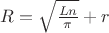 $R=\sqrt{\frac {L n}  \pi } + r$