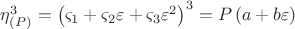 $\[
\eta _{\left( P \right)} ^3  = \left( {\varsigma _1  + \varsigma _2 \varepsilon  + \varsigma _3 \varepsilon ^2 } \right)^3  = P\left( {a + b\varepsilon } \right)
\]$