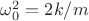 $\omega _0^{2}=2k/m$