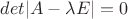 $det|A-\lambda{E}|=0$
