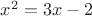$x^2=3x-2$