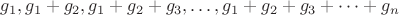 $g_1, g_1+g_2, g_1+g_2+g_3, \dots , g_1+g_2+g_3+\dots +g_n$