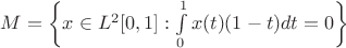 $M=\left\lbrace x \in L^2[0,1]: \int\limits_{0}^{1} x(t)(1-t) dt = 0 \right\rbrace$