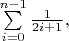 $\sum\limits_{i=0}^{n-1}\frac{1}{2i+1},$