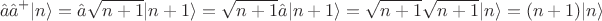 $$\hat{a}\hat{a}^+|n\rangle=\hat{a}\sqrt{n+1}|n+1\rangle=\sqrt{n+1}\hat{a}|n+1\rangle=\sqrt{n+1}\sqrt{n+1}|n\rangle=(n+1)|n\rangle$$