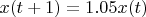 $x(t+1)=1.05x(t)$