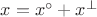 $x=x^{\circ}+x^{\perp}$
