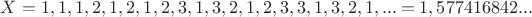 $X=1,1,1,2,1,2,1,2,3,1,3,2,1,2,3,3,1,3,2,1,...=1,577416842...$