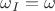 ${\omega_I}= { \omega}$
