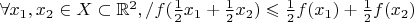 $\forall x_1, x_2 \in X \subset \mathbb{R}^2, / f(\frac{1}{2} x_1 + \frac{1}{2}x_2) \leqslant \frac{1}{2} f(x_1)+\frac{1}{2}f(x_2)$