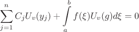 $$ \sum\limits_{j=1}^n C_j U_v (y_j) + \int\limits_a^b f(\xi) U_v (g) d\xi = 0 $$