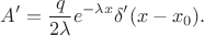 $$
A' = \dfrac{q}{2 \lambda} e^{-\lambda x} \delta'(x - x_0).
$$