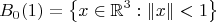 $$B_{0}(1)=\left\{x \in {{\mathbb{R}}^{3}: \left\| x \right\| < 1 \right\} $$