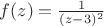 $f(z)=\frac 1{(z-3)^2}$