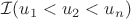 $\mathcal{I}(u_1 < u_2 < u_n)$