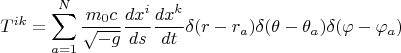 $$T^{ik}=\sum\limits_{a=1}^{N}\frac{m_0c}{\sqrt{-g}}\frac{dx^i}{ds}\frac{dx^k}{dt}\delta(r-r_a)\delta(\theta-\theta_a)\delta(\varphi-\varphi_a)$$