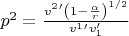 $p^{2}=\frac{v^{2}'\left(1-\frac{\alpha}{r}\right)^{1/2}}{v^{1}'v_{1}'} $