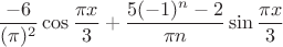$$\frac{-6}{(\pi)^2}\cos\frac{\pi x}{3} + \frac{5(-1)^n-2}{\pi n}\sin\frac{\pi x}{3}$$