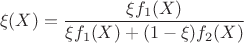 $$\xi(X)=\frac{\xi f_1(X)}{\xi f_1(X) + (1-\xi)f_2(X)}$$