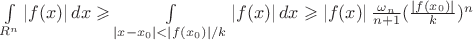 $ \int\limits_{R^n}^{ } \left| f(x) \right| dx\geqslant  \int\limits_{\left| x - x_0 \right| < \left| f(x_0 ) \right|/k}^{ } \left| f(x) \right| dx\geqslant  \left| f(x) \right|\frac{\omega_n}{n+1} (\frac{\left| f(x_0 ) \right|}{k})^n $
