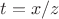 $t=x/z$