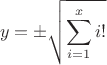 $$
y = \pm \sqrt{ \sum_{i=1}^x i!}
$$