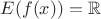 $E(f(x)) = {\mathbb  {R}}$
