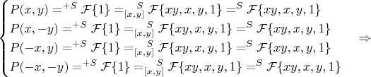 $\begin{cases}
P(x,y)=^{+S}\mathcal{F}\{1\}=^{\quad S}_{[x,y]}\mathcal{F}\{xy,x,y,1\}=^S\mathcal{F}\{xy,x,y,1\}\\
P(x,-y)=^{+S}\mathcal{F}\{1\}=^{\quad S}_{[x,y]}\mathcal{F}\{xy,x,y,1\}=^S\mathcal{F}\{xy,x,y,1\}\\
P(-x,y)=^{+S}\mathcal{F}\{1\}=^{\quad S}_{[x,y]}\mathcal{F}\{xy,x,y,1\}=^S\mathcal{F}\{xy,x,y,1\}\\
P(-x,-y)=^{+S}\mathcal{F}\{1\}=^{\quad S}_{[x,y]}\mathcal{F}\{xy,x,y,1\}=^S\mathcal{F}\{xy,x,y,1\}
\end{cases} \Rightarrow $