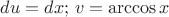 $du=dx;\,v=\arccos x$